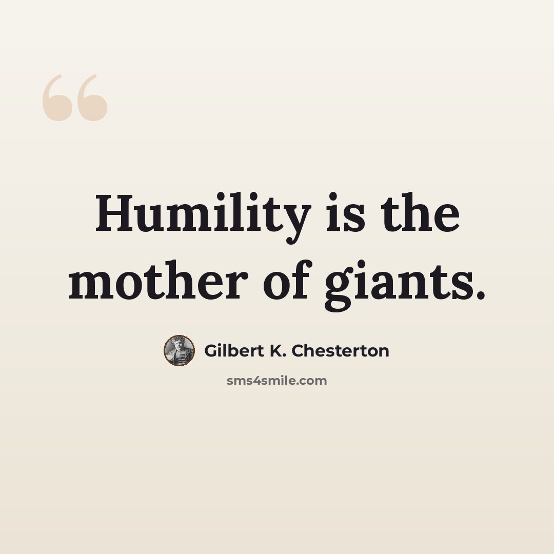 “Humility is the mother of giants.” quote by Gilbert K. Chesterton