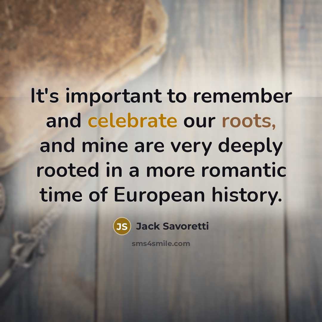 “It's important to remember and celebrate our roots, and mine are very deeply rooted in a more romantic time of European history.” quote by Jack Savoretti