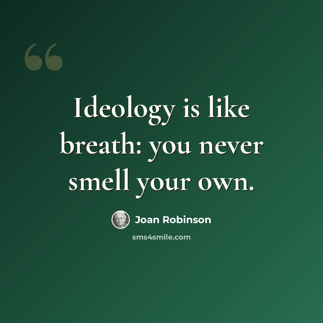 “Ideology is like breath: you never smell your own.” quote by Joan Robinson
