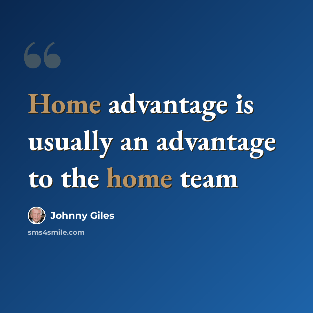 “Home advantage is usually an advantage to the home team” quote by Johnny Giles