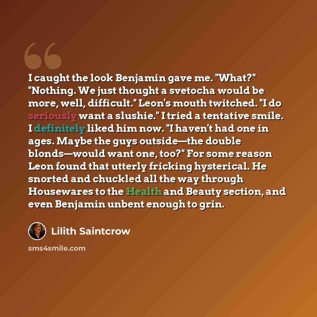 “I caught the look Benjamin gave me. "What?" "Nothing. We just thought a svetocha would be more, well, difficult." Leon's mouth twitched. "I do seriously want a slushie." I tried a tentative smile. I definitely liked him now. "I haven't had one in ages. Maybe the guys outside—the double…” quote by Lilith Saintcrow