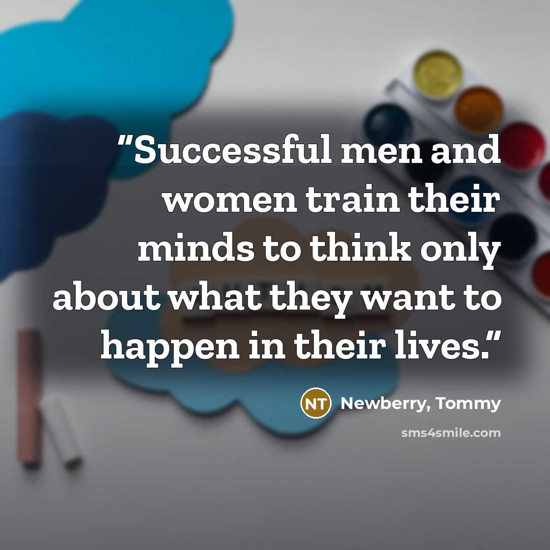 “Successful men and women train their minds to think only about what they want to happen in their lives.” quote by Newberry, Tommy