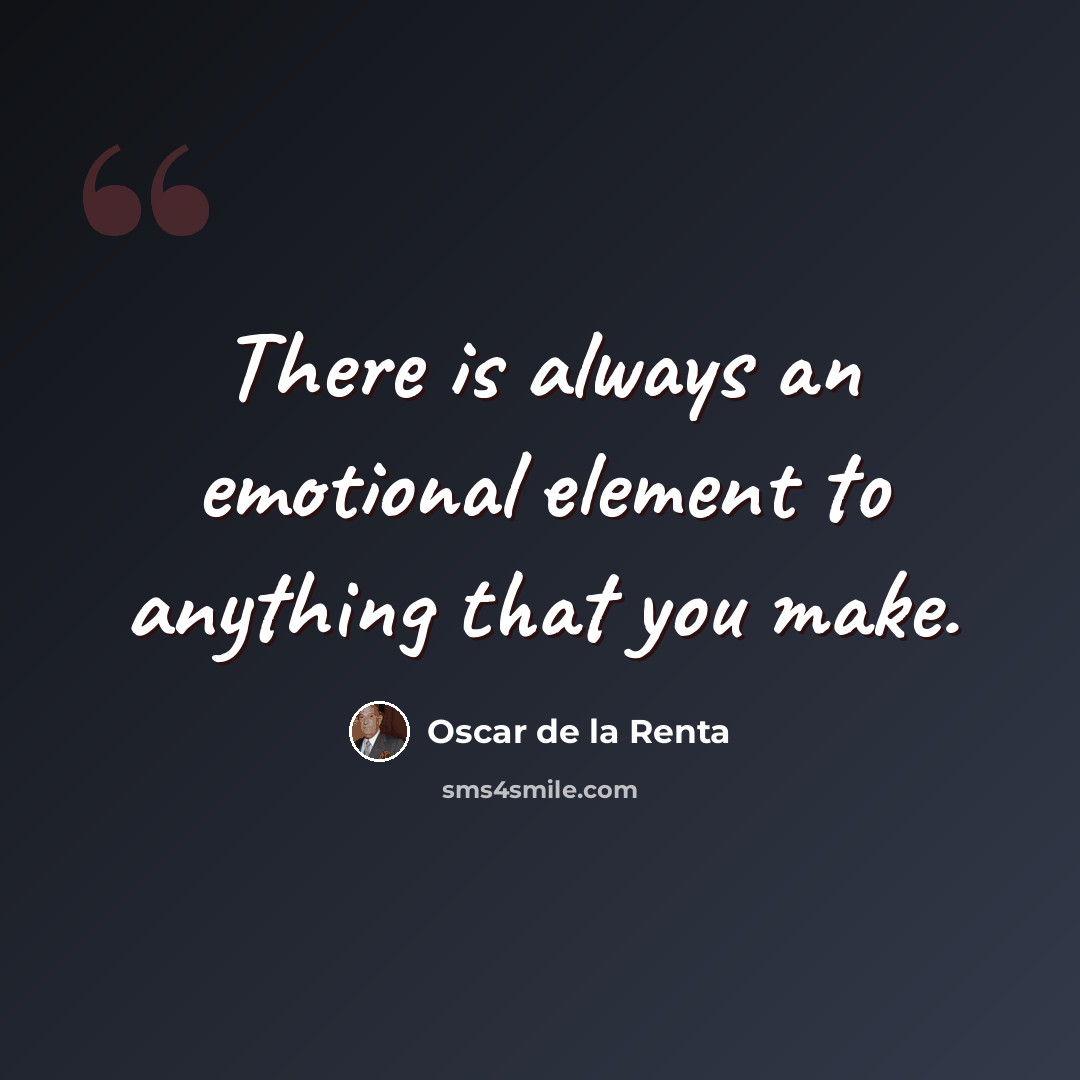 “There is always an emotional element to anything that you make.” quote by Oscar de la Renta