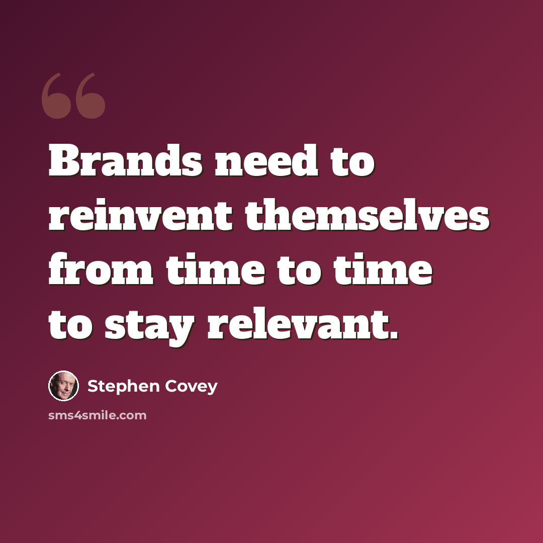 “Brands need to reinvent themselves from time to time to stay relevant.” quote by Stephen Covey
