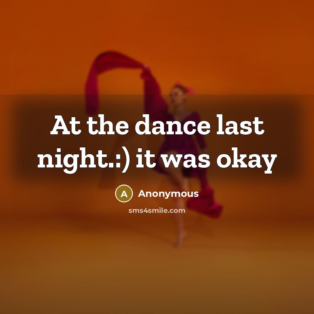 “At the dance last night.:) it was okay” quote by Anonymous