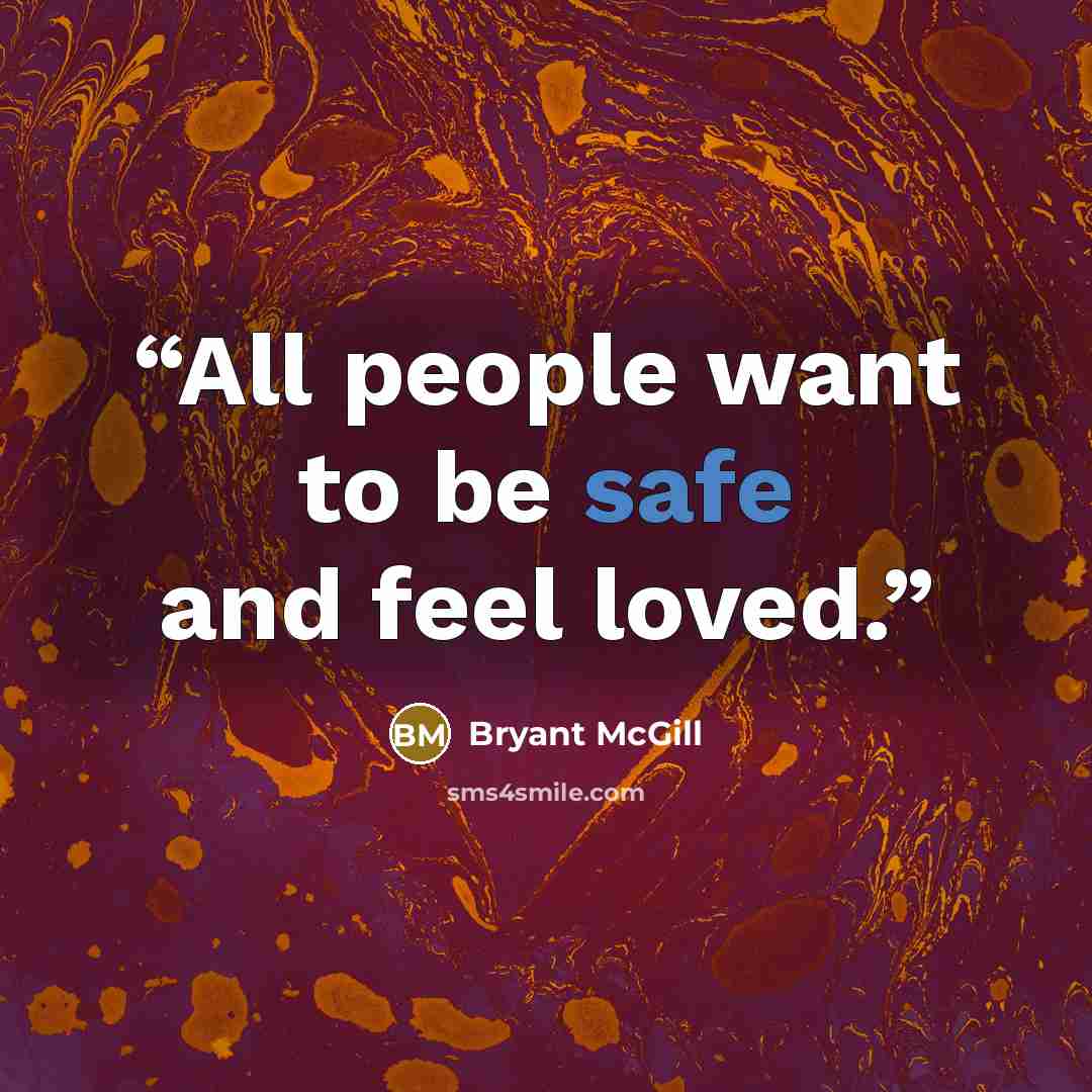 “All people want to be safe and feel loved.” quote by Bryant McGill