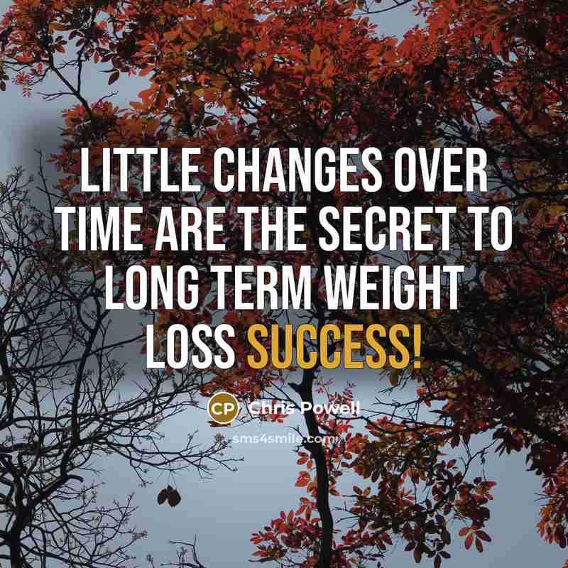 “Little changes over time are the secret to long term weight loss success!” quote by Chris Powell