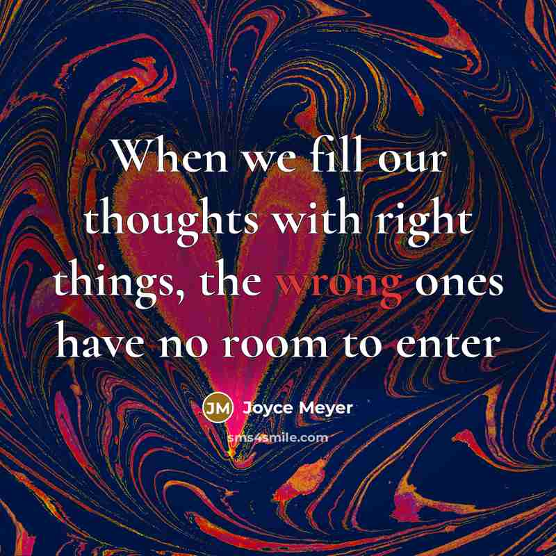 “When we fill our thoughts with right things, the wrong ones have no room to enter” quote by Joyce Meyer