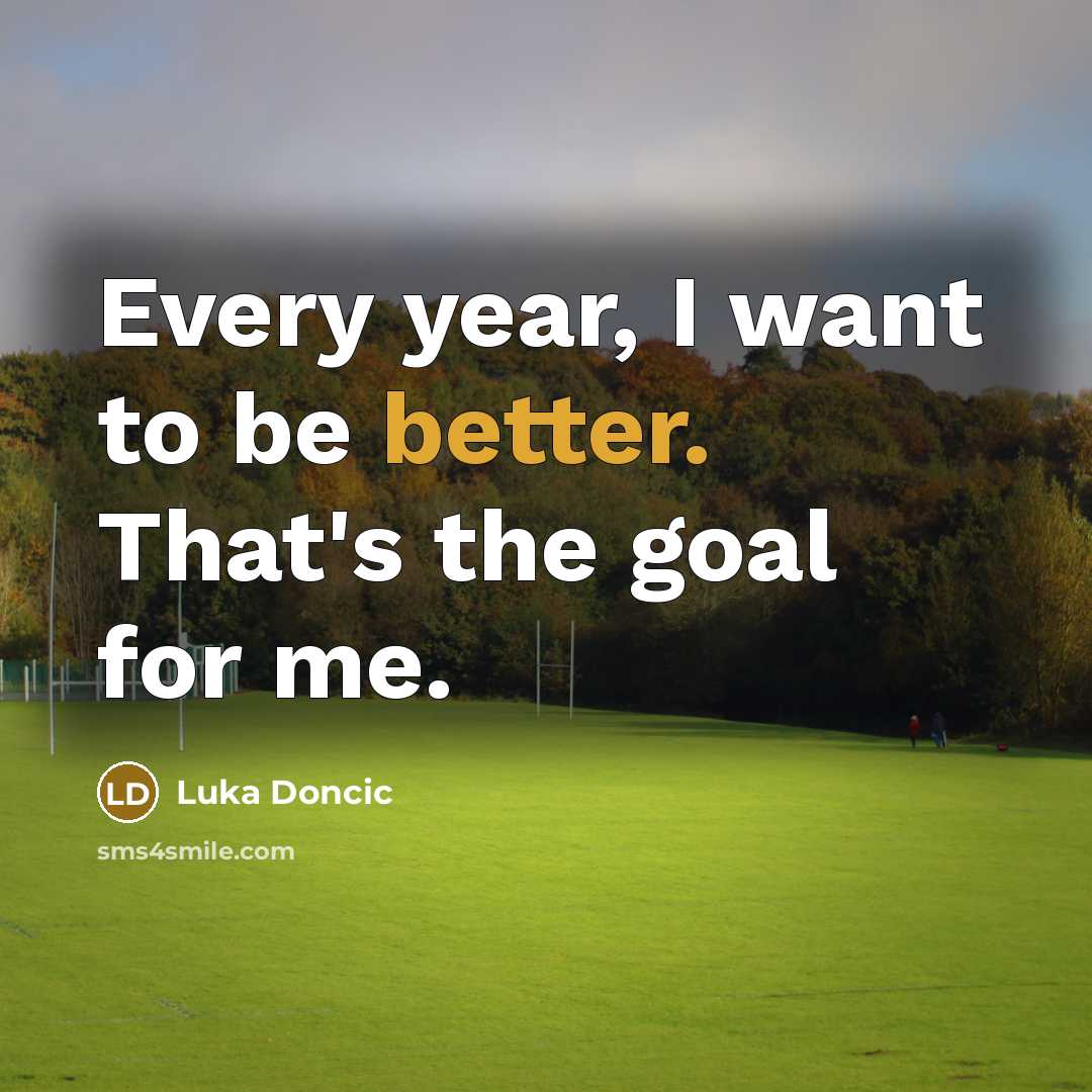 “Every year, I want to be better. That's the goal for me.” quote by Luka Doncic