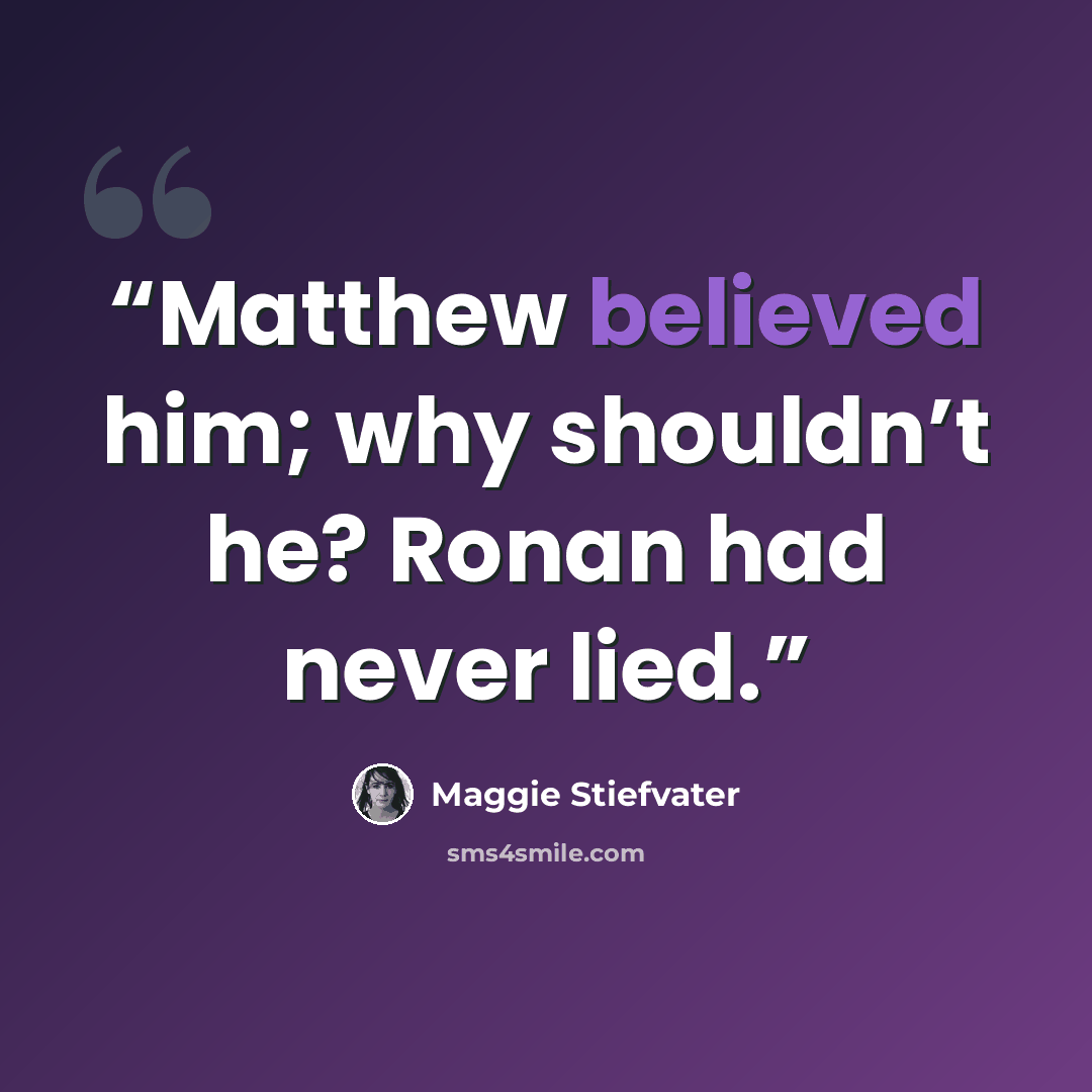 “Matthew believed him; why shouldn’t he? Ronan had never lied.” quote by Maggie Stiefvater