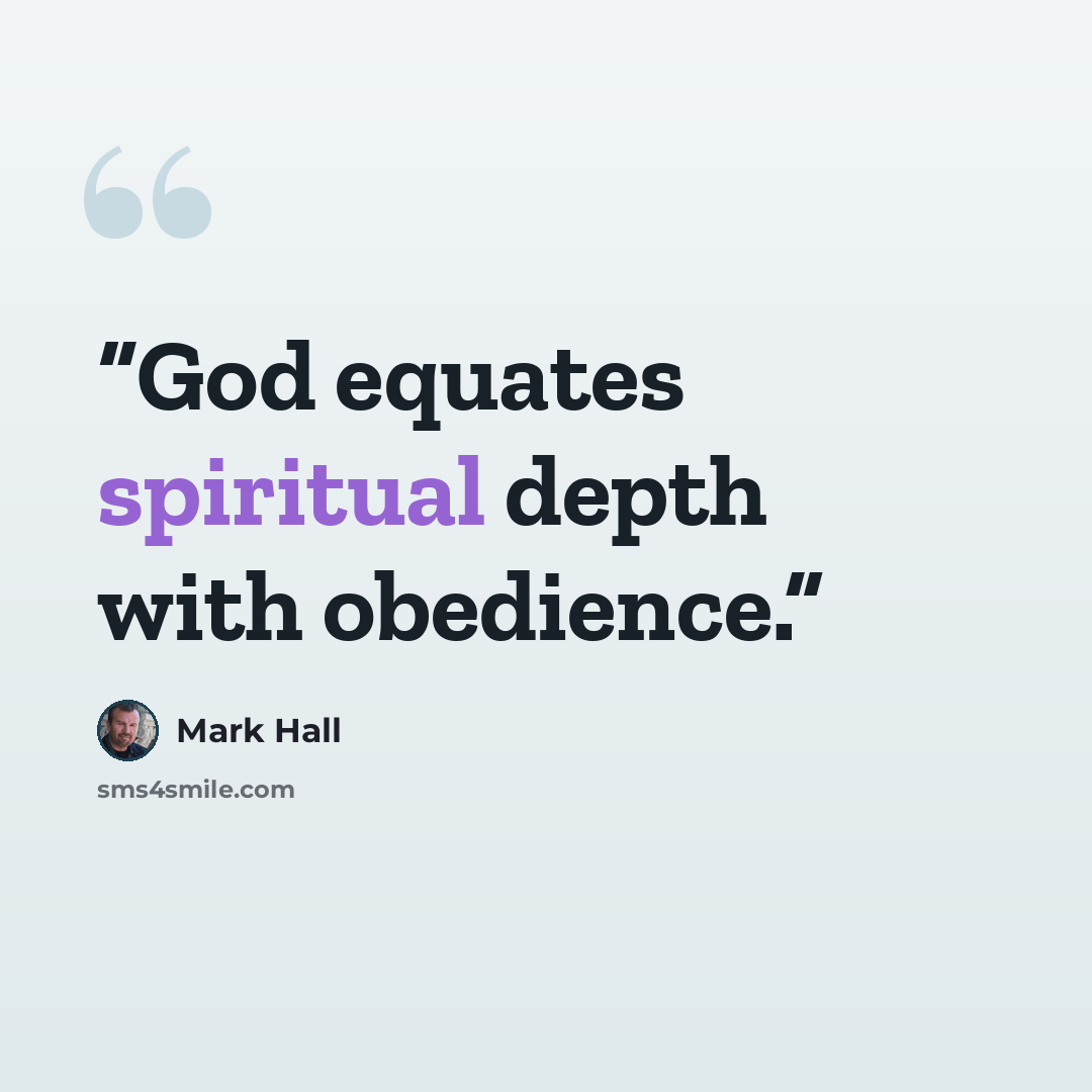 “God equates spiritual depth with obedience.” quote by Mark Hall