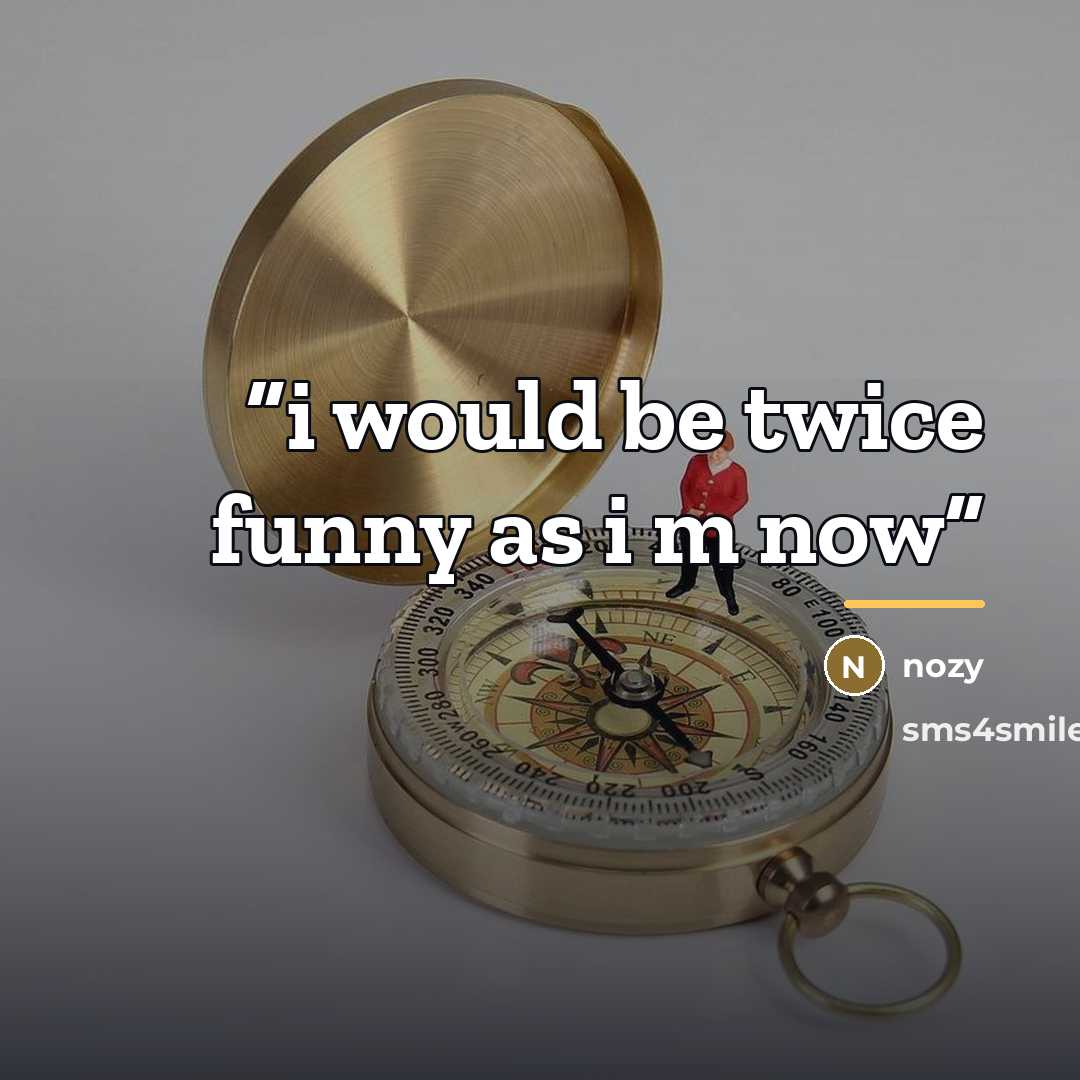 “i would be twice funny as i m now” quote by Nozy