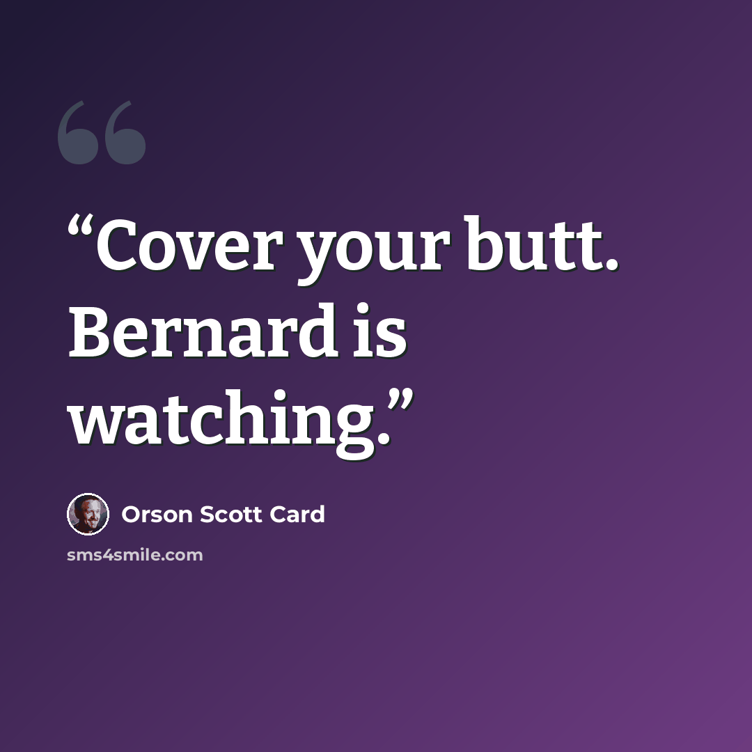 “Cover your butt. Bernard is watching.” quote by Orson Scott Card