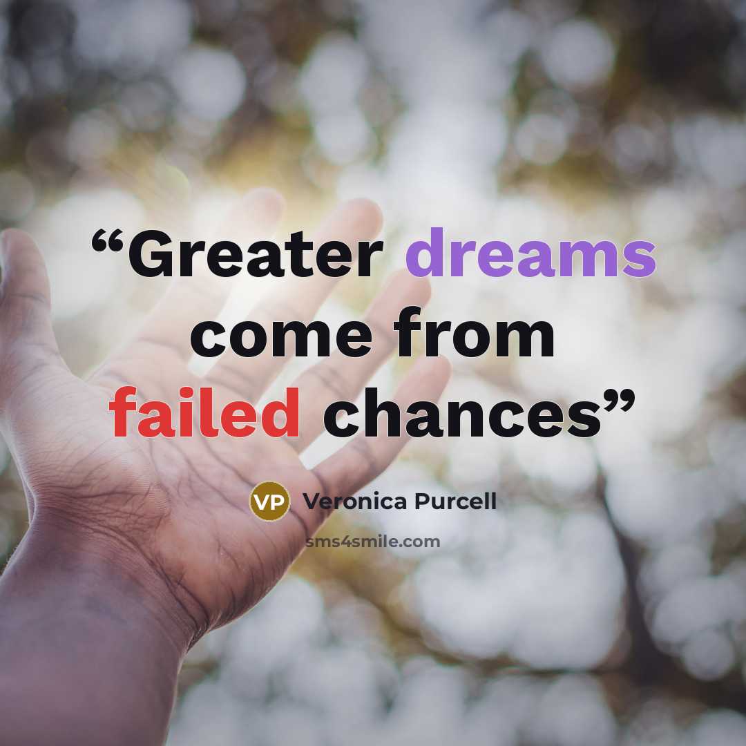“Greater dreams come from failed chances” quote by Veronica Purcell