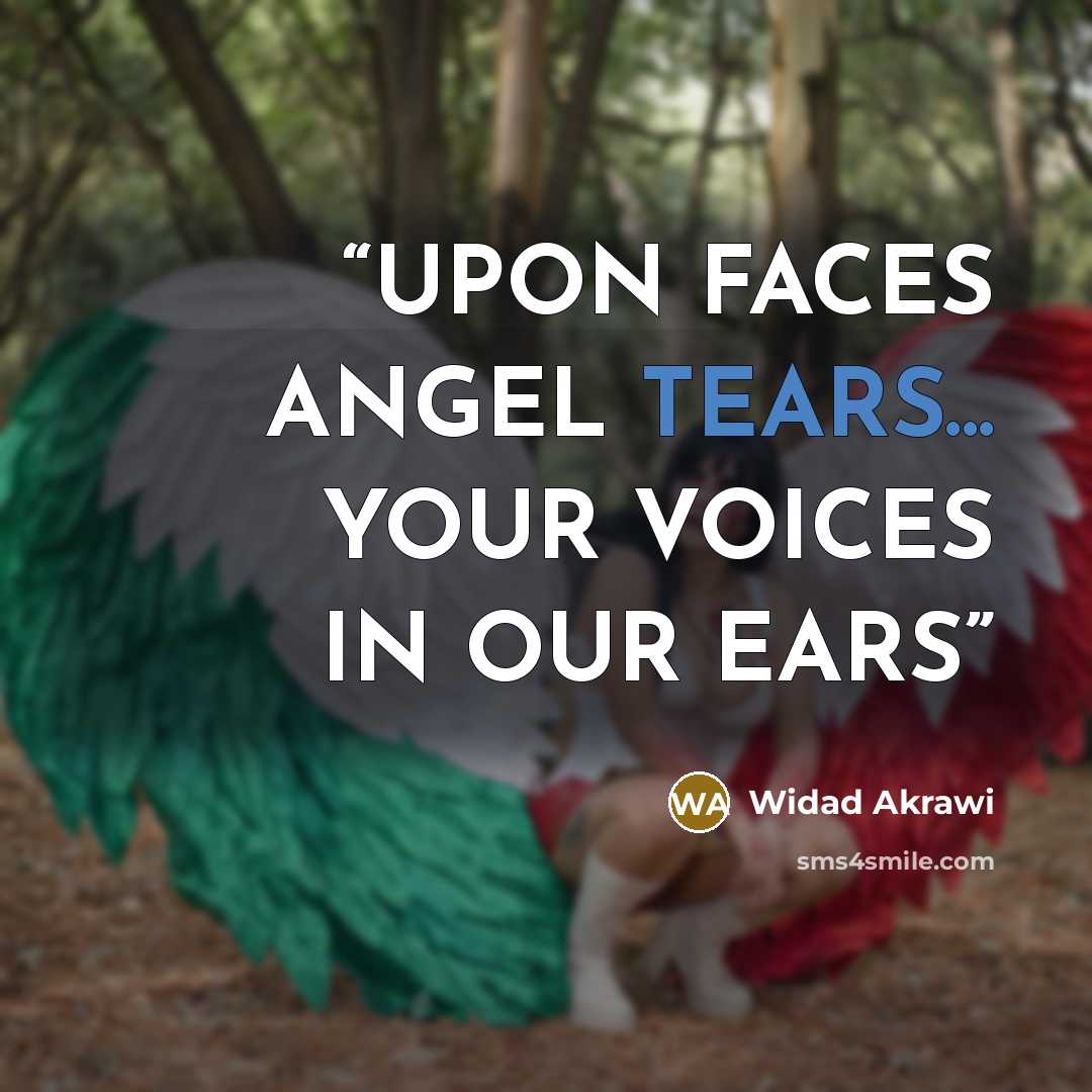 “UPON FACES ANGEL TEARS... YOUR VOICES IN OUR EARS” quote by Widad Akrawi
