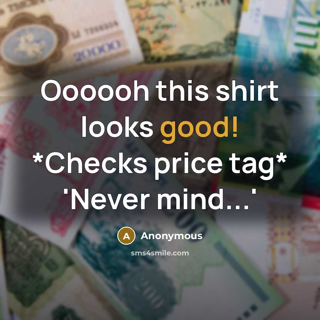 “Oooooh this shirt looks good! *Checks price tag* 'Never mind...'” quote by Anonymous