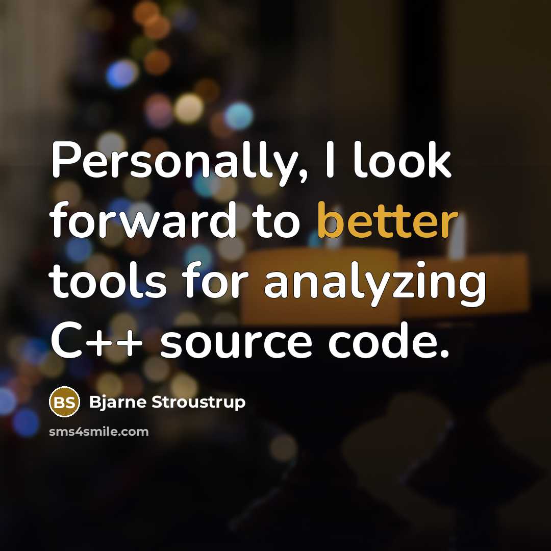 “Personally, I look forward to better tools for analyzing C++ source code.” quote by Bjarne Stroustrup