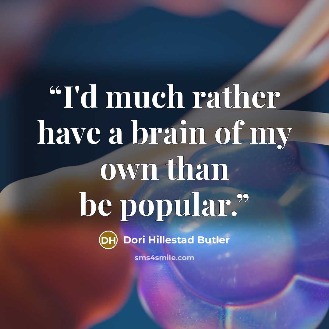 “I'd much rather have a brain of my own than be popular.” quote by Dori Hillestad Butler