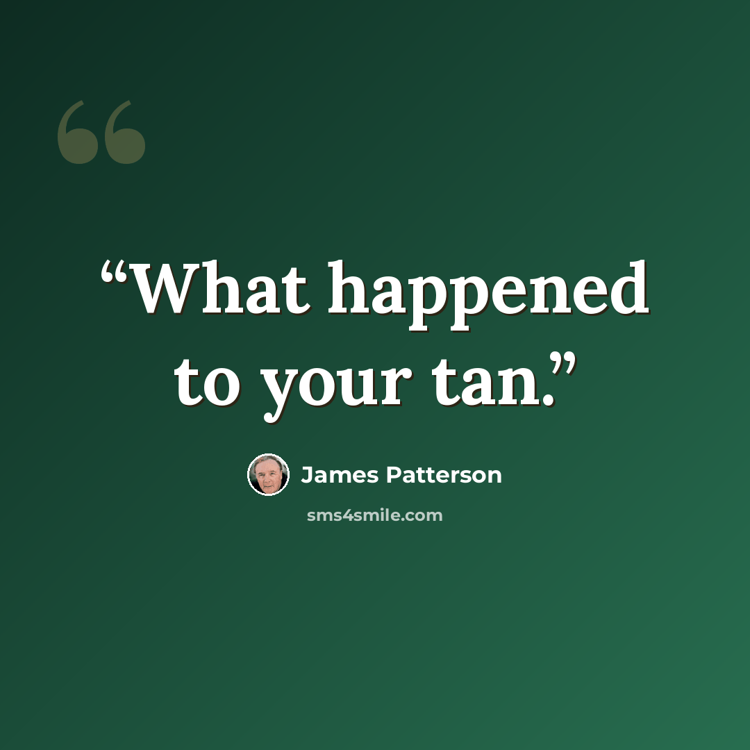“What happened to your tan.” quote by James Patterson