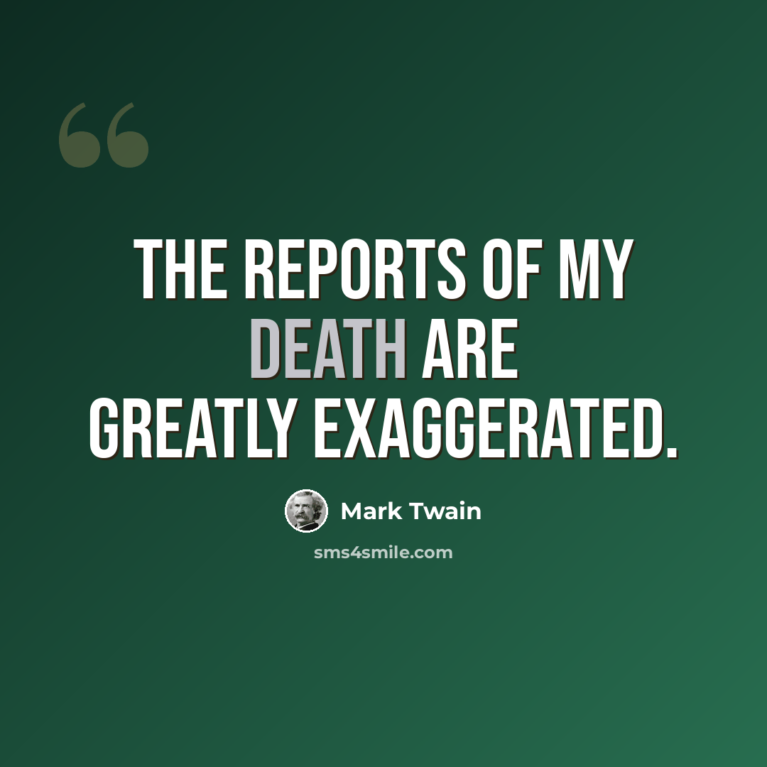 “The reports of my death are greatly exaggerated.” quote by Mark Twain