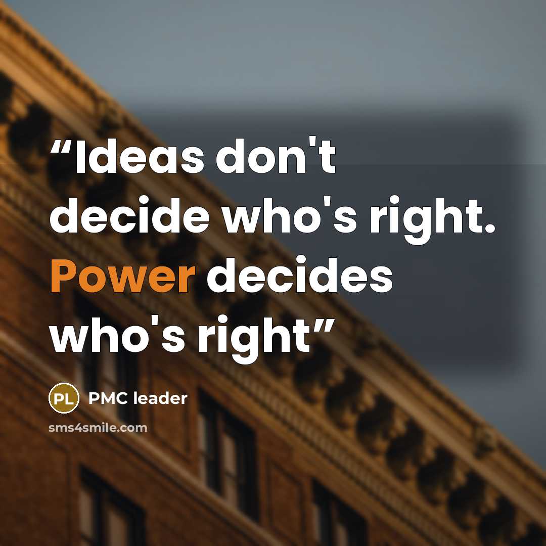 “Ideas don't decide who's right. Power decides who's right” quote by PMC leader
