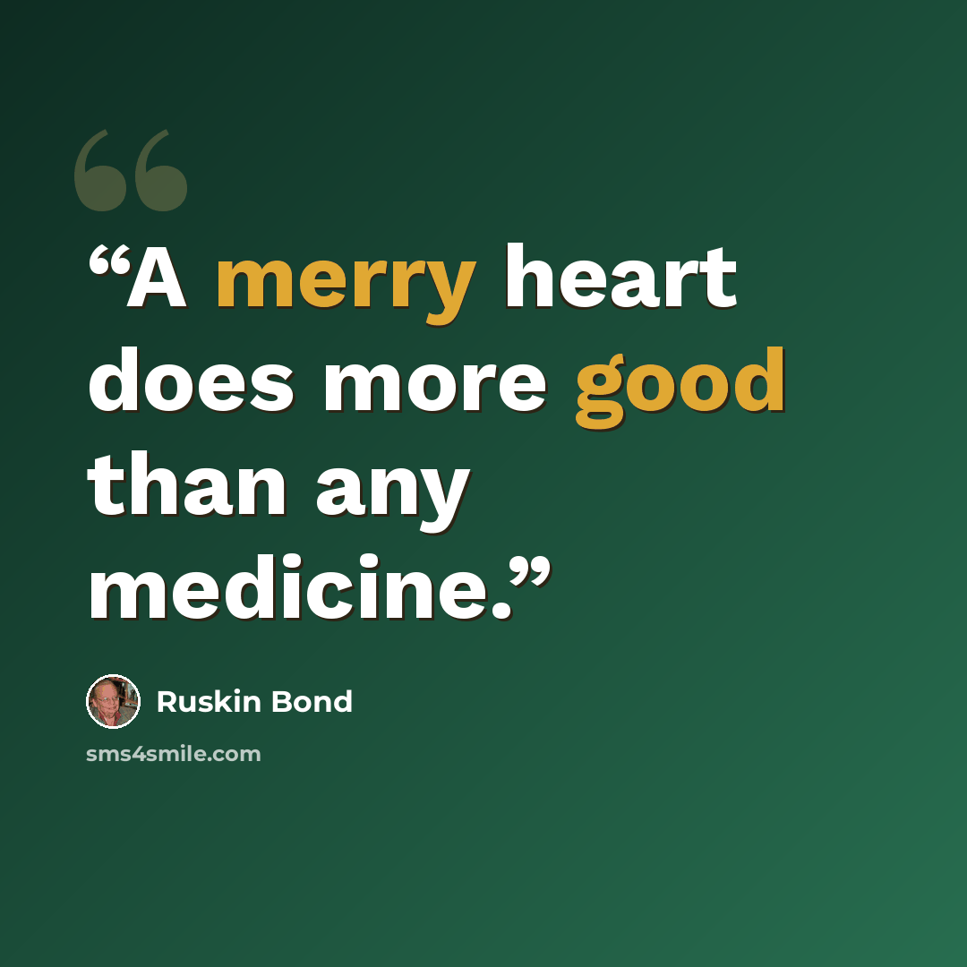 “A merry heart does more good than any medicine.” quote by Ruskin Bond