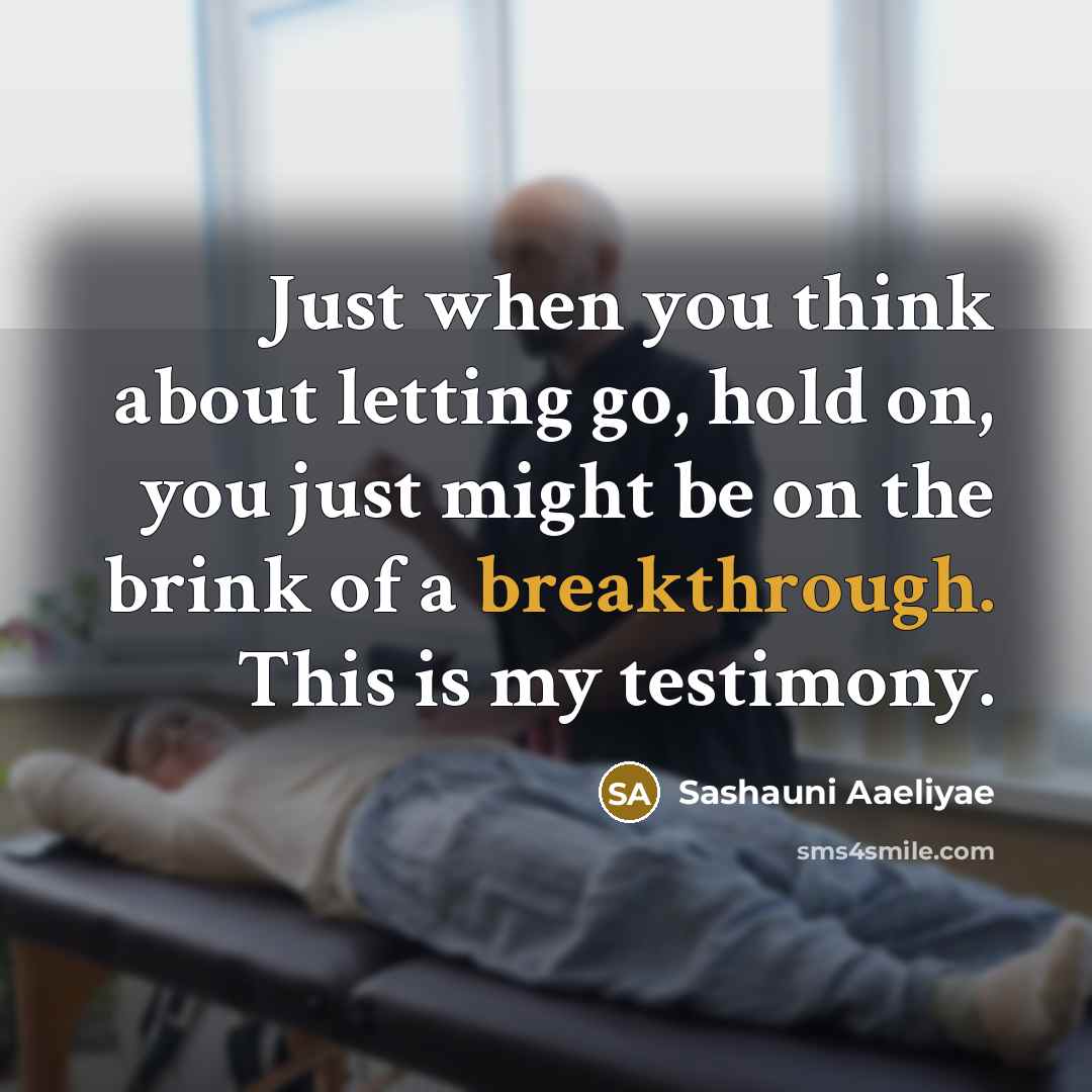 “Just when you think about letting go, hold on, you just might be on the brink of a breakthrough. This is my testimony.” quote by Sashauni Aaeliyae
