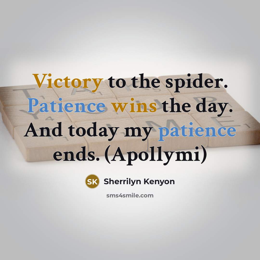 “Victory to the spider. Patience wins the day. And today my patience ends. (Apollymi)” quote by Sherrilyn Kenyon