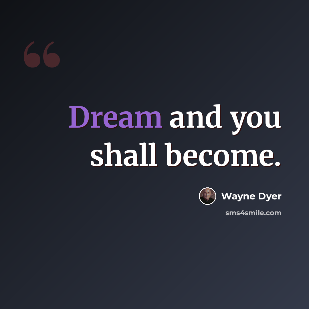“Dream and you shall become.” quote by Wayne Dyer