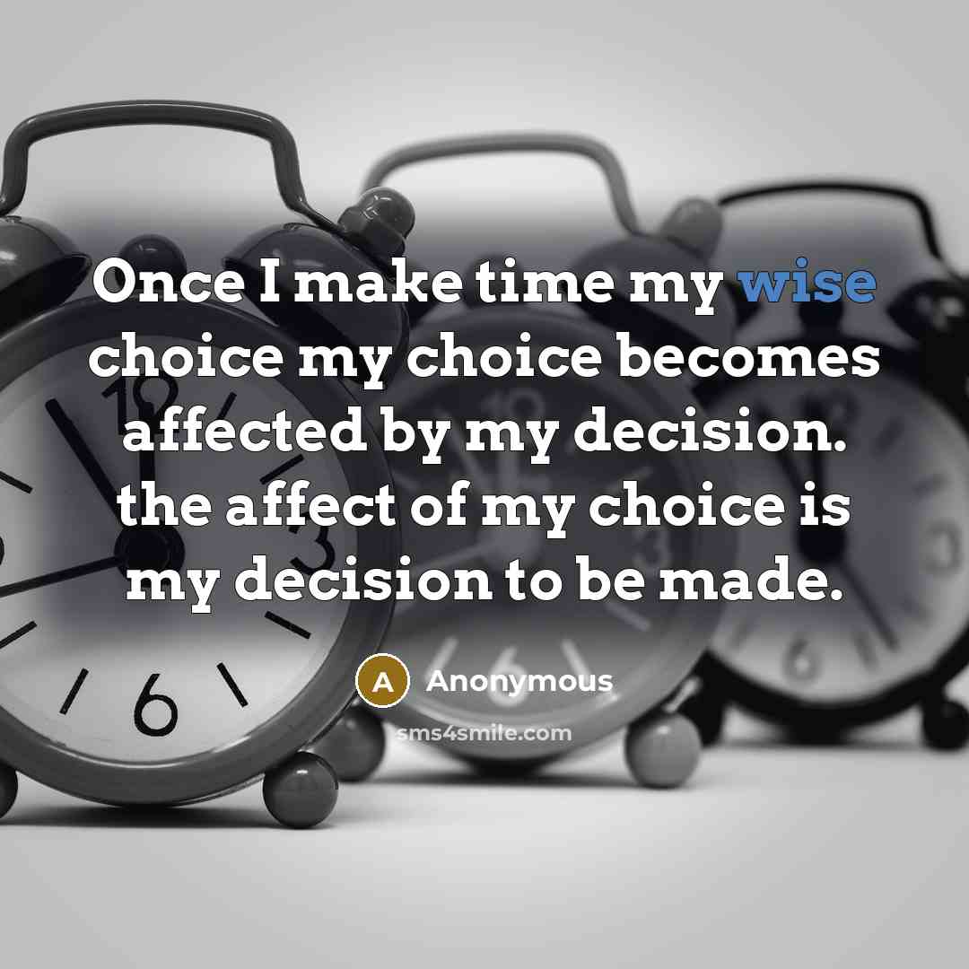 “Once I make time my wise choice my choice becomes affected by my decision. the affect of my choice is my decision to be made.” quote by Anonymous