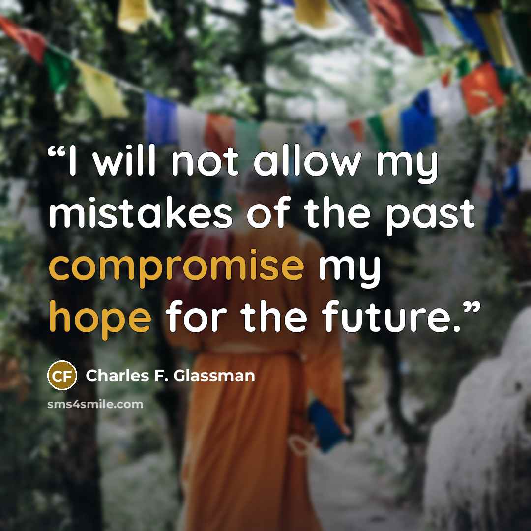 “I will not allow my mistakes of the past compromise my hope for the future.” quote by Charles F. Glassman