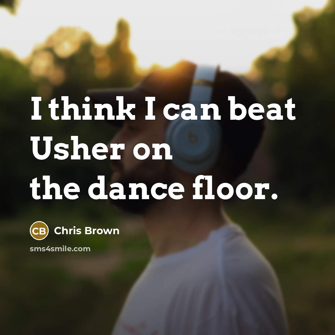 “I think I can beat Usher on the dance floor.” quote by Chris Brown