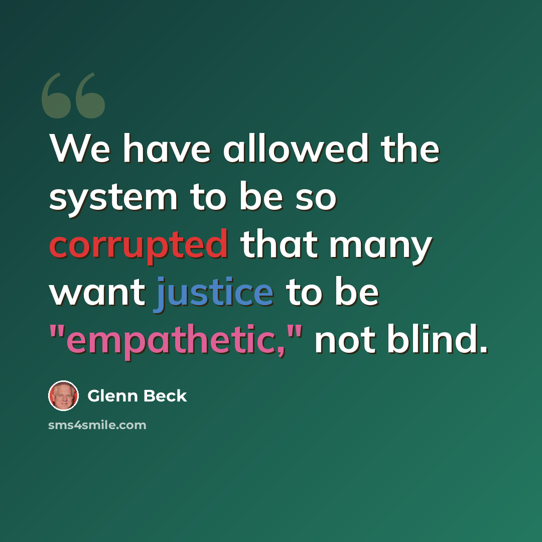 “We have allowed the system to be so corrupted that many want justice to be "empathetic," not blind.” quote by Glenn Beck
