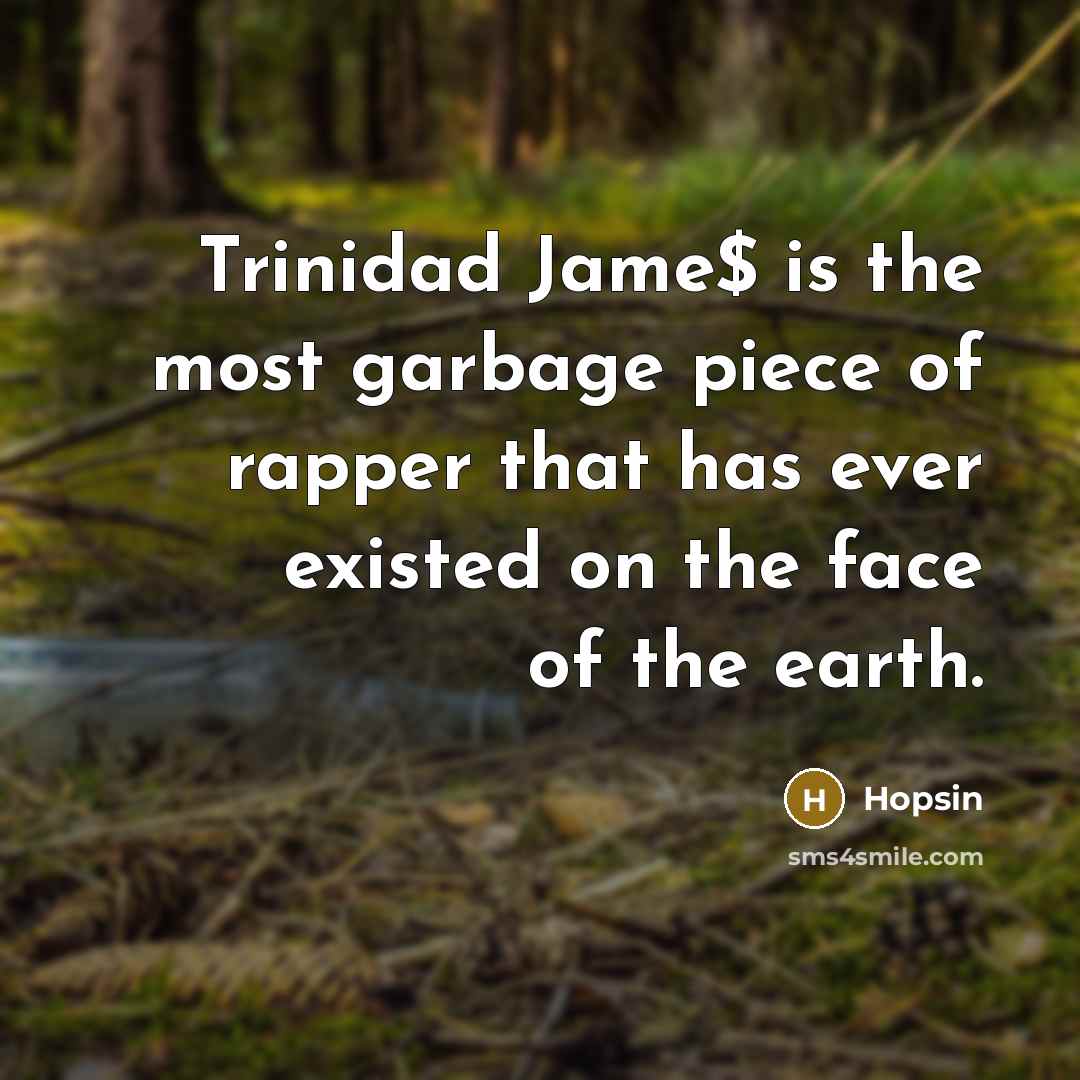 “Trinidad Jame$ is the most garbage piece of rapper that has ever existed on the face of the earth.” quote by Hopsin