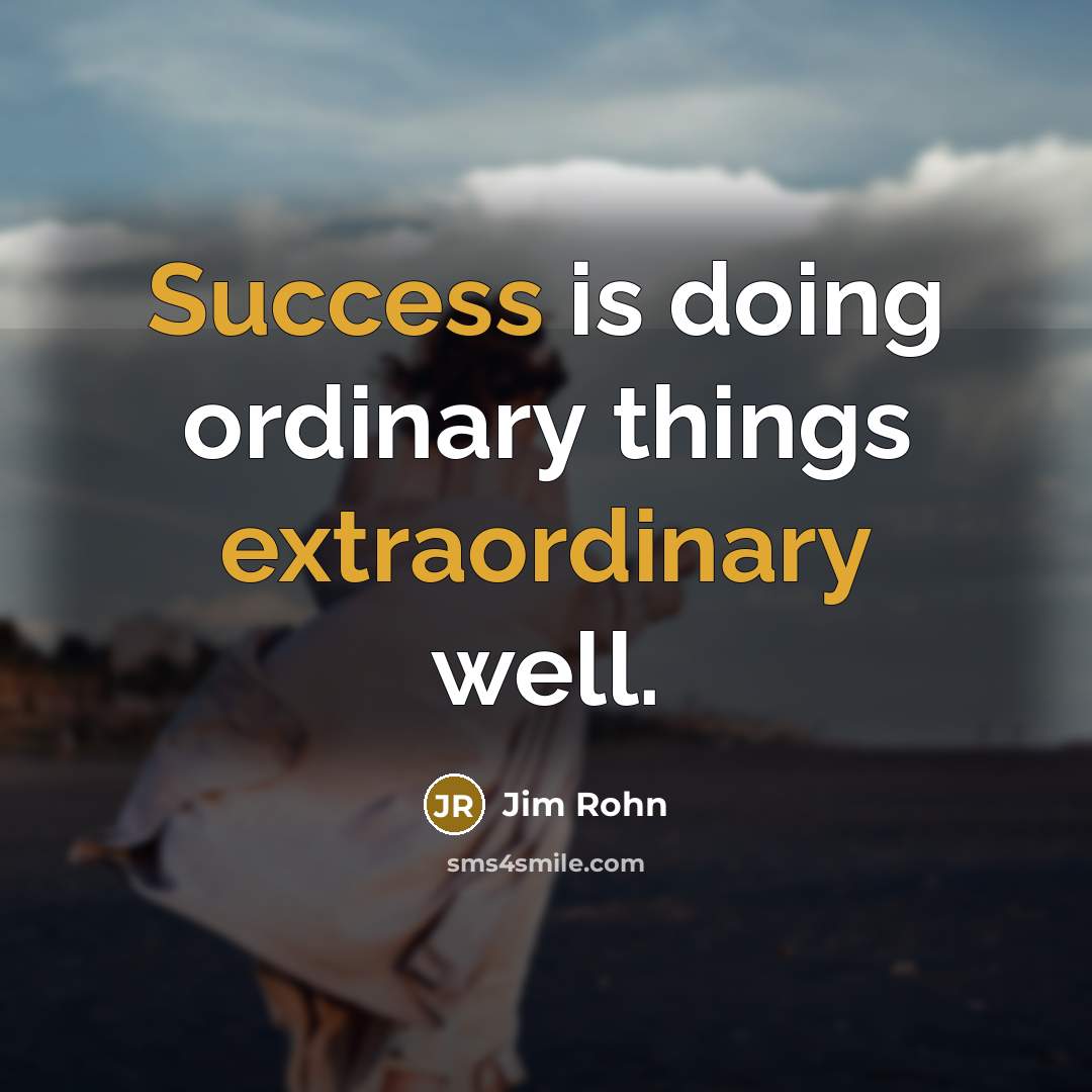 “Success is doing ordinary things extraordinary well.” quote by Jim Rohn
