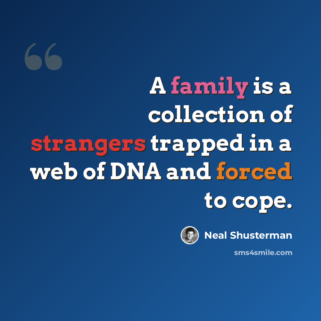“A family is a collection of strangers trapped in a web of DNA and forced to cope.” quote by Neal Shusterman