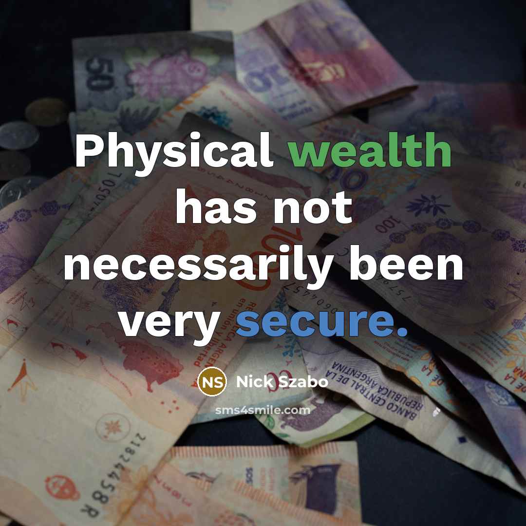 “Physical wealth has not necessarily been very secure.” quote by Nick Szabo