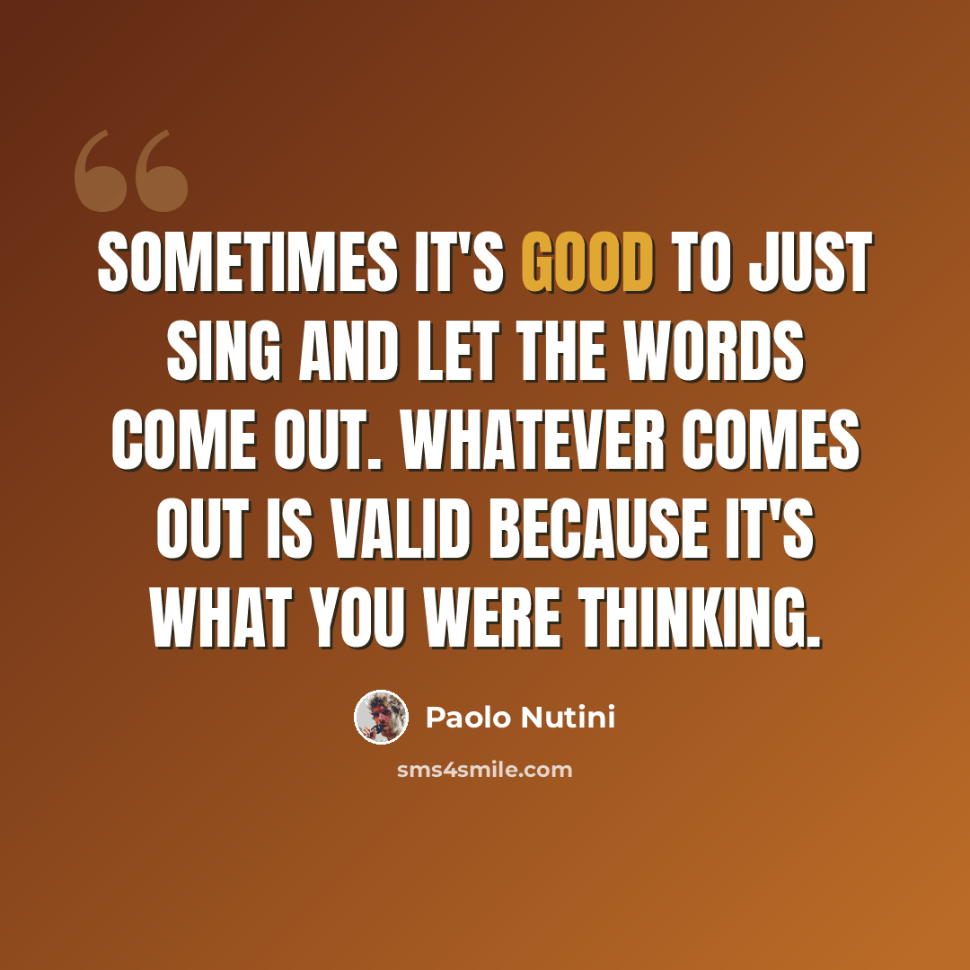 “Sometimes it's good to just sing and let the words come out. Whatever comes out is valid because it's what you were thinking.” quote by Paolo Nutini