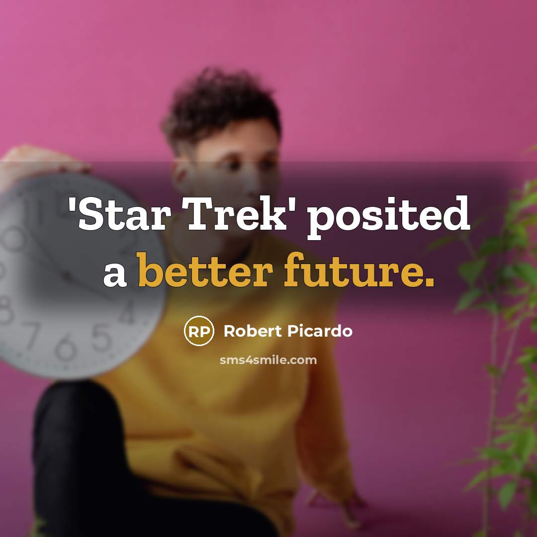 “'Star Trek' posited a better future.” quote by Robert Picardo