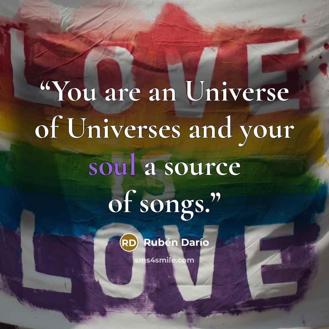 “You are an Universe of Universes and your soul a source of songs.” quote by Ruben Dario