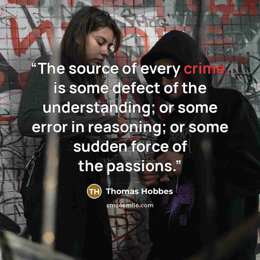 “The source of every crime, is some defect of the understanding; or some error in reasoning; or some sudden force of the passions.” quote by Thomas Hobbes