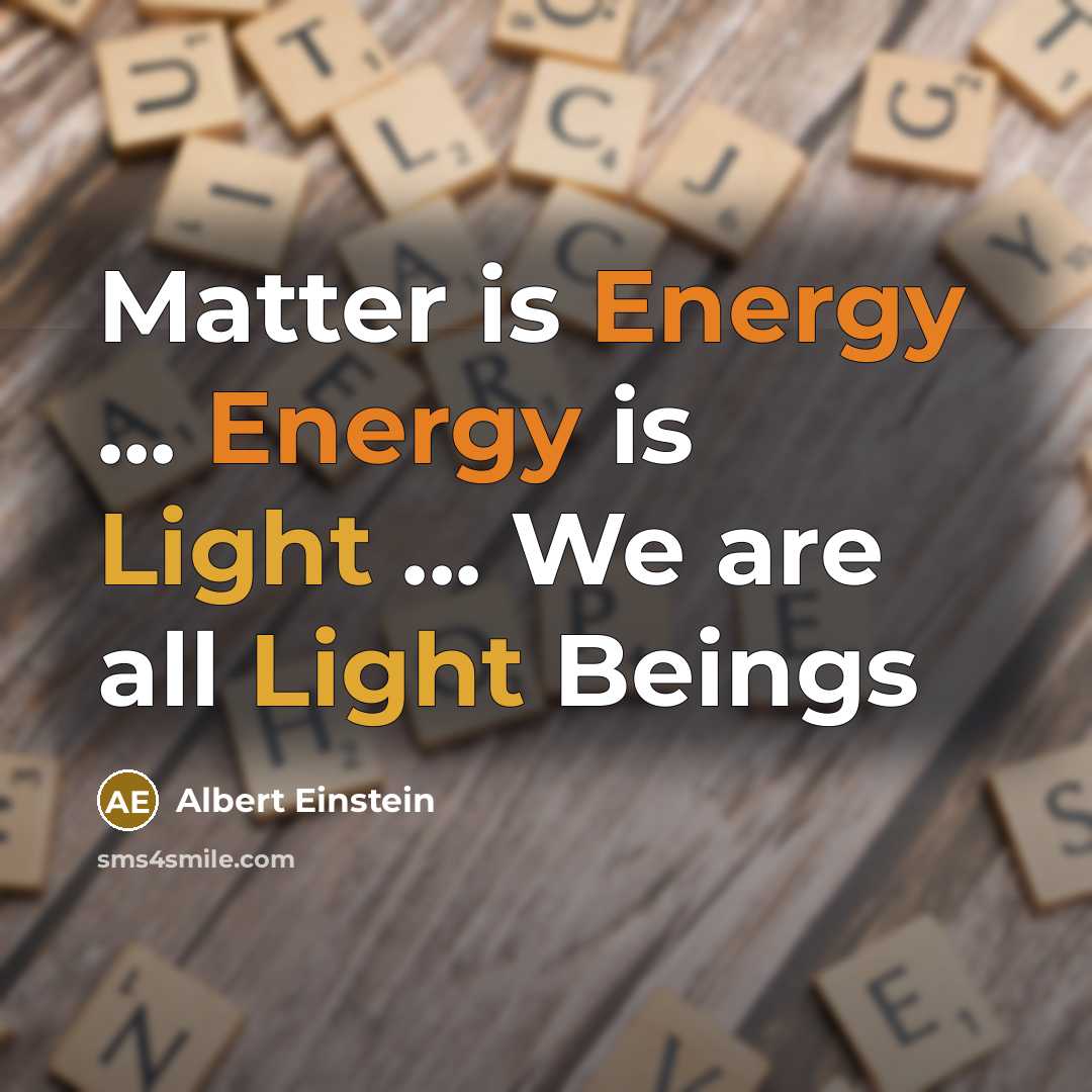 “Matter is Energy ... Energy is Light ... We are all Light Beings” quote by Albert Einstein