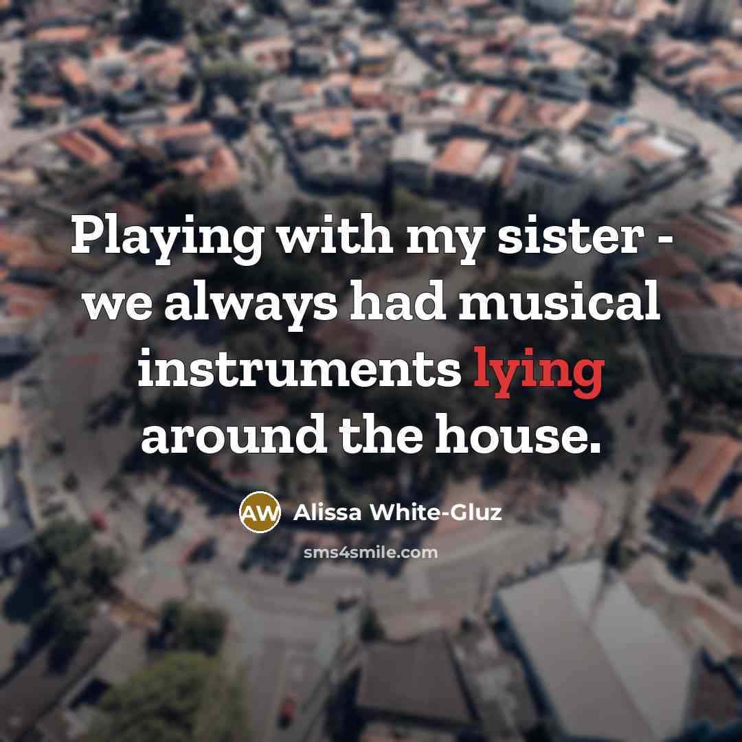 “Playing with my sister - we always had musical instruments lying around the house.” quote by Alissa White-Gluz