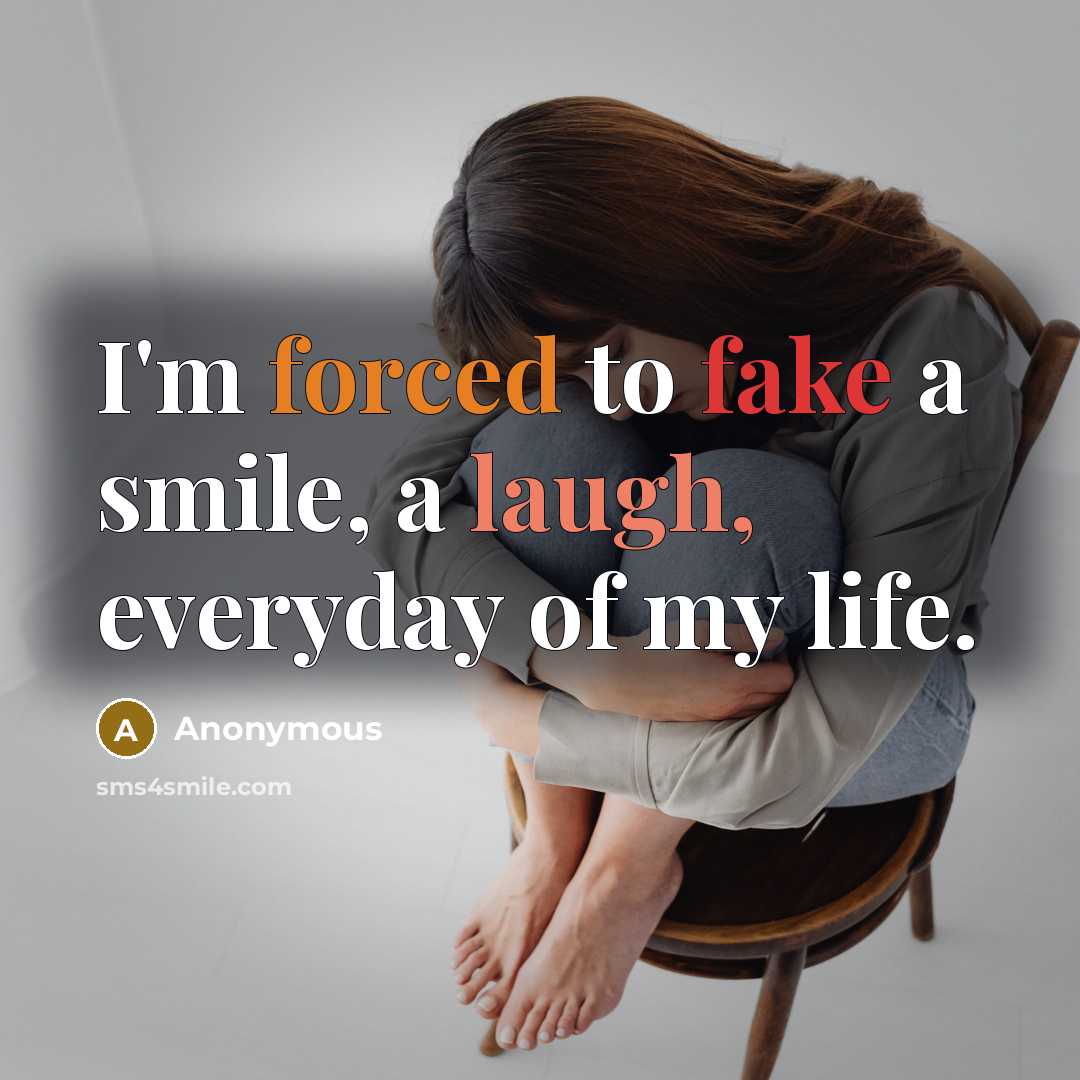 “I'm forced to fake a smile, a laugh, everyday of my life.” quote by Anonymous