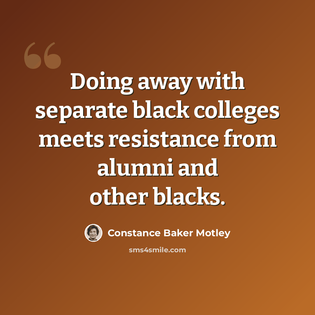 “Doing away with separate black colleges meets resistance from alumni and other blacks.” quote by Constance Baker Motley