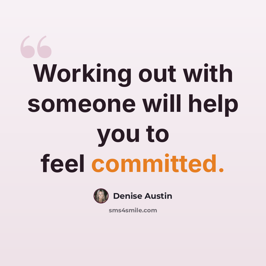 “Working out with someone will help you to feel committed.” quote by Denise Austin