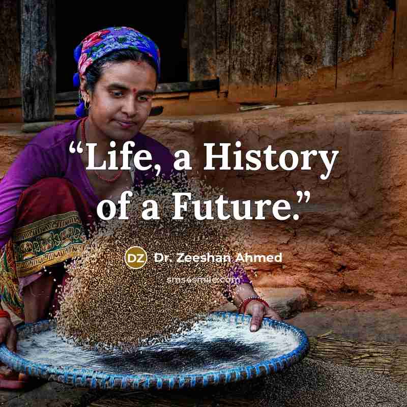 “Life, a History of a Future.” quote by Dr. Zeeshan Ahmed