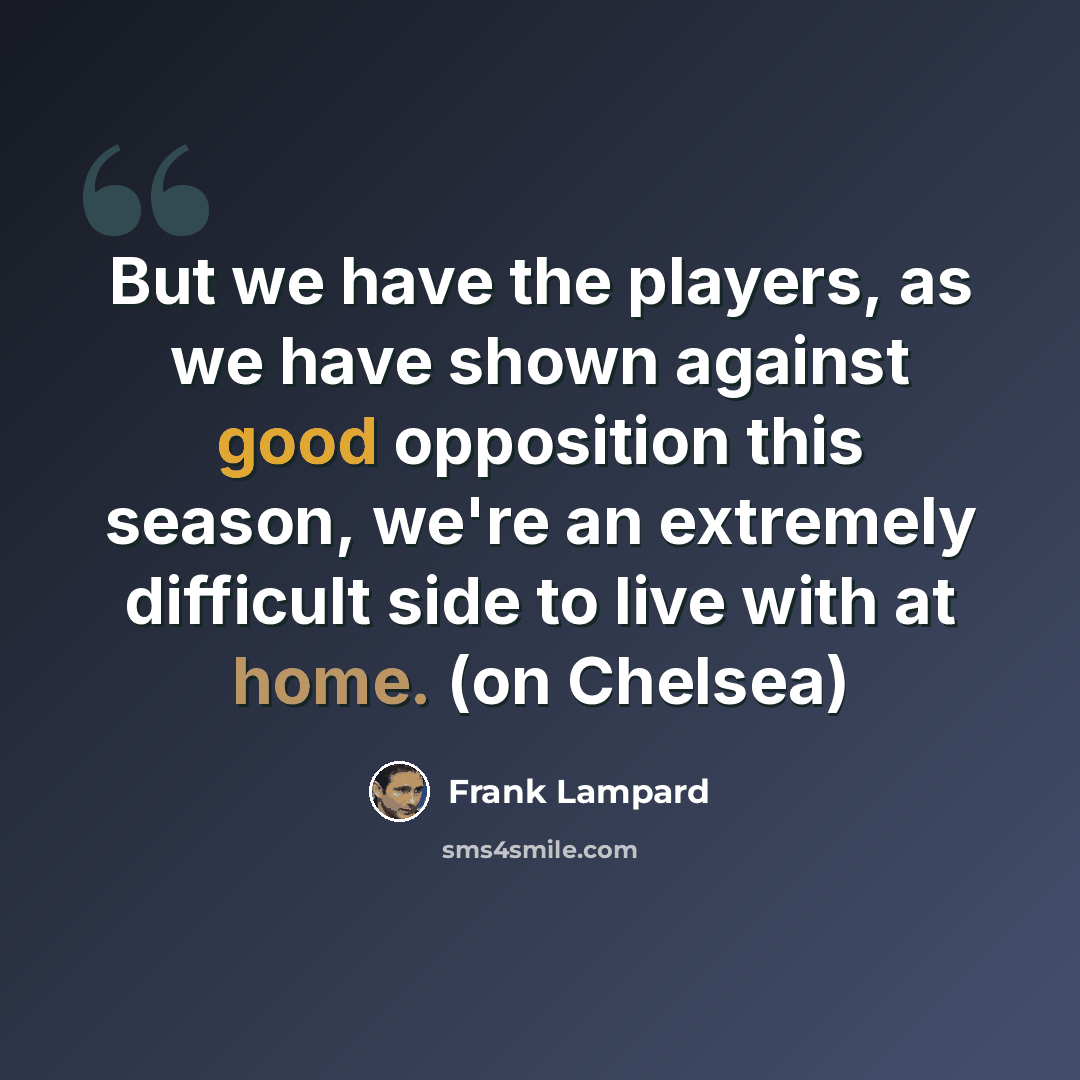 “But we have the players, as we have shown against good opposition this season, we're an extremely difficult side to live with at home. (on Chelsea)” quote by Frank Lampard