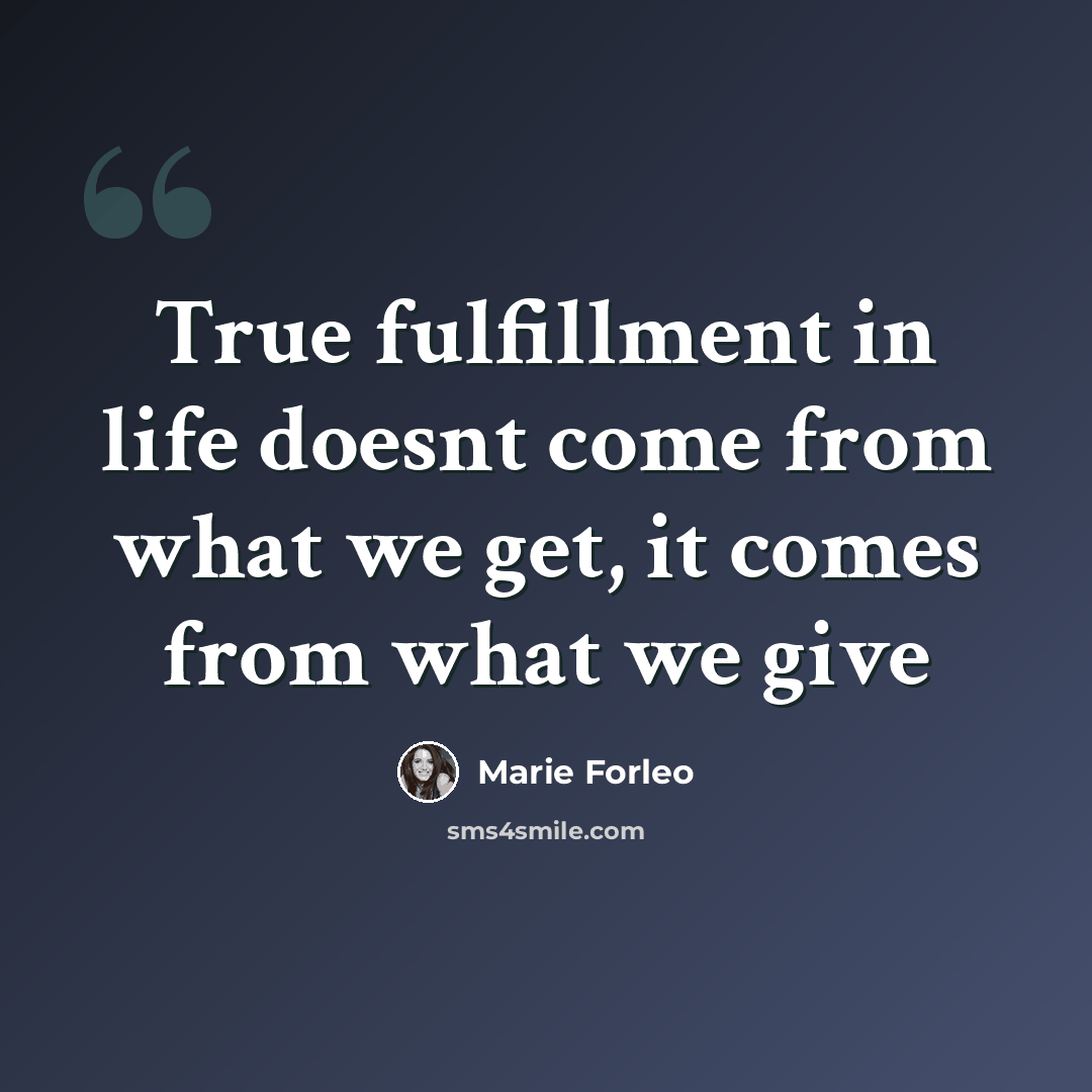 “True fulfillment in life doesnt come from what we get, it comes from what we give” quote by Marie Forleo