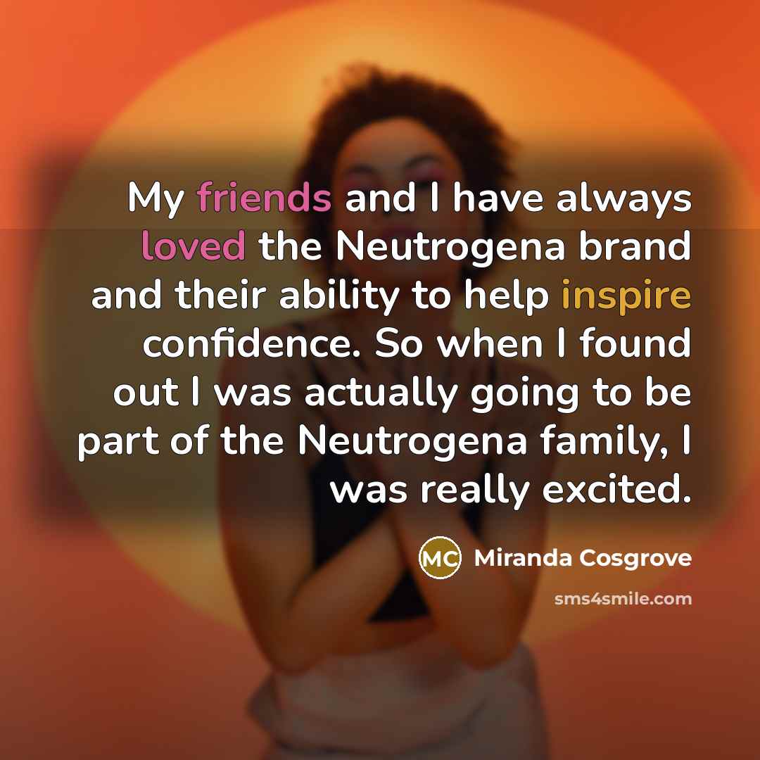 “My friends and I have always loved the Neutrogena brand and their ability to help inspire confidence. So when I found out I was actually going to be part of the Neutrogena family, I was really excited.” quote by Miranda Cosgrove